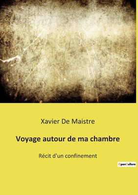 Voyage autour de ma chambre: Rcit d'un confinement - De Maistre, Xavier