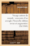 Voyage Autour Du Monde: Souvenirs d'Un Aveugle Nouvelle ?dition Revue Et Augment?e