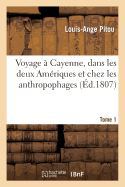 Voyage ? Cayenne, Dans Les Deux Am?riques Et Chez Les Anthropophages Tome 1