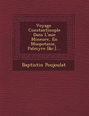 Voyage   Constantinople Dans L'asie Mineure, En M sopotanie,   Palmyre [&c.].... - Poujoulat, Baptistin