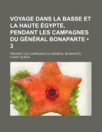 Voyage Dans La Basse Et La Haute Egypte, Pendant Les Campagnes Du G?n?ral Bonaparte; Volume 1 - Denon, Vivant