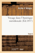 Voyage Dans l'Amrique Mridionale, Tome 6