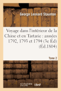 Voyage Dans l'Intrieur de la Chine Et En Tartarie Fait Dans Les Annes 1792, 1793 Et 1794 Tome 2