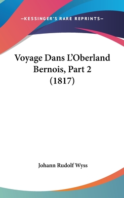 Voyage Dans L'Oberland Bernois, Part 2 (1817) - Wyss, Johann Rudolf