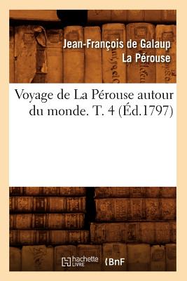 Voyage de la Prouse Autour Du Monde. T. 4 (d.1797) - La Prouse, Jean-Franois de Galaup