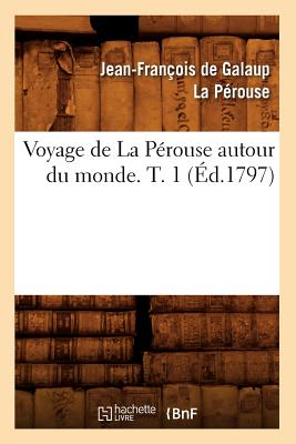 Voyage de La Perouse Autour Du Monde. T. 1 (Ed.1797) - La P?rouse, Jean-Fran?ois de Galaup