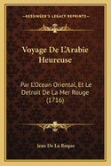 Voyage De L'Arabie Heureuse: Par L'Ocean Oriental, Et Le Detroit De La Mer Rouge (1716)