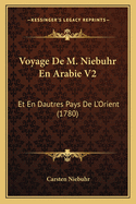 Voyage de M. Niebuhr En Arabie V2: Et En Dautres Pays de L'Orient (1780)