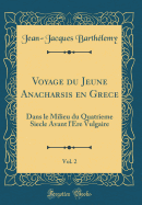 Voyage Du Jeune Anacharsis En Gr?ce, Vol. 2: Dans Le Milieu Du Quatri?me Si?cle Avant l'?re Vulgaire (Classic Reprint)