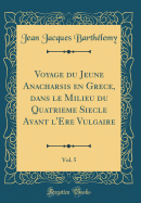 Voyage Du Jeune Anacharsis En Grece, Dans Le Milieu Du Quatrieme Siecle Avant l'Ere Vulgaire, Vol. 5 (Classic Reprint)