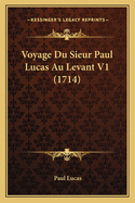 Voyage Du Sieur Paul Lucas Au Levant V1 (1714)