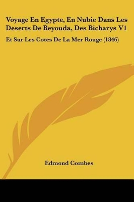 Voyage En Egypte, En Nubie Dans Les Deserts De Beyouda, Des Bicharys V1: Et Sur Les Cotes De La Mer Rouge (1846) - Combes, Edmond