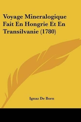 Voyage Mineralogique Fait En Hongrie Et En Transilvanie (1780) - Born, Ignaz De