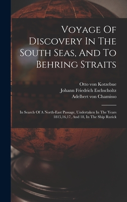 Voyage Of Discovery In The South Seas, And To Behring Straits: In Search Of A North-east Passage, Undertaken In The Years 1815,16,17, And 18, In The Ship Rurick - Kotzebue, Otto Von, and Johann Friedrich Eschscholtz (Creator), and Adelbert Von Chamisso (Creator)