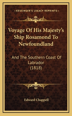 Voyage Of His Majesty's Ship Rosamond To Newfoundland: And The Southern Coast Of Labrador (1818) - Chappell, Edward