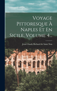 Voyage Pittoresque a Naples Et En Sicile, Volume 4...