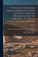 Voyage Pittoresque Dans L'empire Ottoman, En Grce, Dans La Troade, Les les De L'archipel Et Sur Les Ctes De L'asie-Mineure; Volume 2
