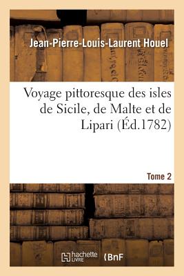 Voyage Pittoresque Des Isles de Sicile, de Malte Et de Lipari. Tome 2: Antiquits, Phnomnes Que La Nature Y Offre, Costume Des Habitans Et Quelques Usages - Houel, Jean-Pierre-Louis-Laurent