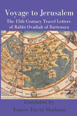 Voyage to Jerusalem: The Fifteenth Century Travel Letters of Rabbi Ovadiah of Bartenura - Shulman, Yaacov David (Translated by), and Of Bartenura, Ovadiah