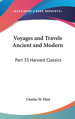 Voyages and Travels Ancient and Modern: Part 33 Harvard Classics - Eliot, Charles W (Editor)