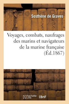 Voyages, Combats, Naufrages Des Marins Et Navigateurs de la Marine Fran?aise - Graves