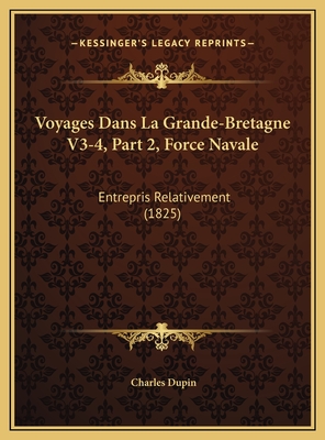 Voyages Dans La Grande-Bretagne V3-4, Part 2, Force Navale: Entrepris Relativement (1825) - Dupin, Charles