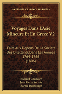 Voyages Dans L'Asie Mineure Et En Grece V2: Faits Aux Depens de La Societe Des Dilettanti, Dans Les Annees 1764-1766 (1806)