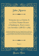 Voyages de la Chine a la Cte Nord-Ouest d'Amrique, Faits Dans Les Annes 1788 Et 1789, Vol. 1: Prcds de la Relation d'Un Autre Voyage Excut En 1786 Sur Le Vaisseau Le Nootka, Parti Du Bengale; d'Un Recueil d'Observations Sur La Probabilit