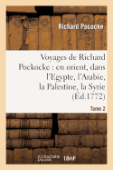 Voyages de Richard Pockocke: En Orient, Dans l'Egypte, l'Arabie, La Palestine, La Syrie. T. 2: , La Grce, La Thrace, Etc... - Pococke, Richard