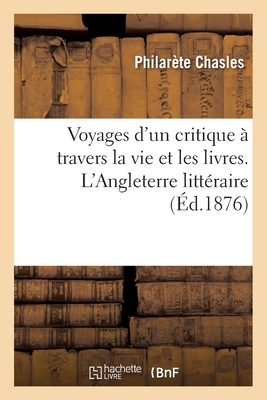 Voyages d'Un Critique  Travers La Vie Et Les Livres. l'Angleterre Littraire - Chasles, Philarte