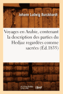 Voyages En Arabie, Contenant La Description Des Parties Du Hedjaz Regard?es Comme Sacr?es (?d.1835)
