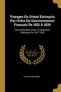 Voyages En Orient Entrepris Par Ordre Du Gouvernement Fran?ais de 1821 ? 1829: Constantinople, Gr?ce: ?v?nements Politiques de 1827-1829