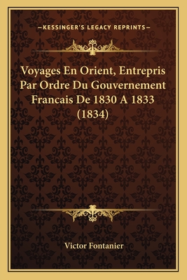 Voyages En Orient, Entrepris Par Ordre Du Gouvernement Francais De 1830 A 1833 (1834) - Fontanier, Victor