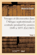 Voyages Et D?couvertes Dans l'Afrique Septentrionale Et Centrale. Tome 3: Pendant Les Ann?es 1849 ? 1855