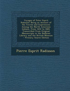 Voyages of Peter Esprit Radisson: Being an Account of His Travels and Experiences Among the North American Indians, from 1652 to 1684. Transcribed from Original Manuscripts in the Bodleian Library and the British Museum - Primary Source Edition - Radisson, Pierre Esprit