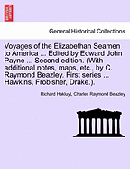 Voyages of the Elizabethan Seamen to America ... Edited by Edward John Payne ... Second Edition. (with Additional Notes, Maps, Etc., by C. Raymond Beazley. First Series ... Hawkins, Frobisher, Drake.).