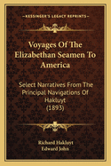 Voyages Of The Elizabethan Seamen To America: Select Narratives From The Principal Navigations Of Hakluyt (1893)