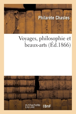 Voyages, Philosophie Et Beaux-Arts - Chasles, Philar?te