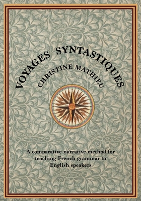 Voyages Syntastiques: A comparative-narrative method for teaching French to English speakers - Mathieu, Christine