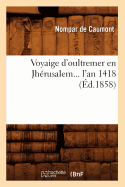 Voyaige d'oultremer en Jh?rusalem l'an 1418 (?d.1858)