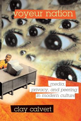 Voyeur Nation: Media, Privacy, and Peering in Modern Culture - Calvert, Clay, Professor