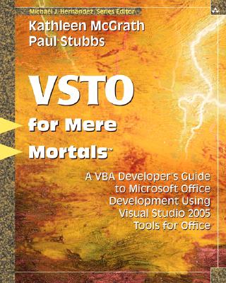 Vsto for Mere Mortals: A VBA Developer's Guide to Microsoft Office Development Using Visual Studio 2005 Tools for Office - McGrath, Kathleen, and Stubbs, Paul