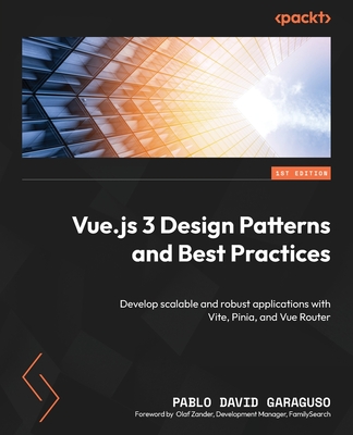 Vue.js 3 Design Patterns and Best Practices: Develop scalable and robust applications with Vite, Pinia, and Vue Router - Garaguso, Pablo David, and Zander, Olaf (Foreword by)