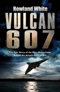 Vulcan 607: The Most Ambitious British Bombing Raid Since the Dambusters
