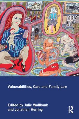 Vulnerabilities, Care and Family Law - Wallbank, Julie (Editor), and Herring, Jonathan (Editor)