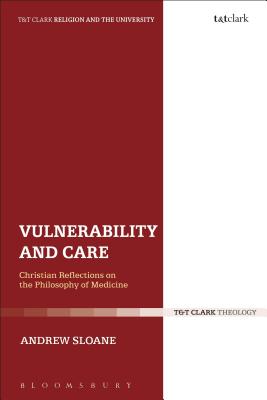 Vulnerability and Care: Christian Reflections on the Philosophy of Medicine - Sloane, Andrew, Dr.