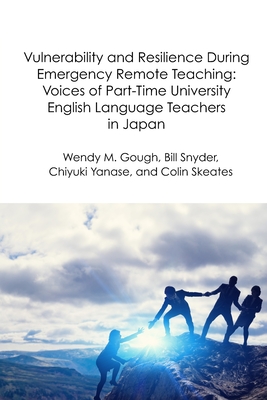 Vulnerability and Resilience During Emergency Remote Teaching: Voices of Part-Time University English Language Teachers in Japan - Snyder, Bill, and Yanase, Chiyuki, and Skeates, Colin