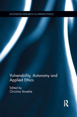 Vulnerability, Autonomy, and Applied Ethics - Straehle, Christine (Editor)