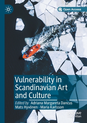 Vulnerability in Scandinavian Art and Culture - Dancus, Adriana Margareta (Editor), and Hyvnen, Mats (Editor), and Karlsson, Maria (Editor)