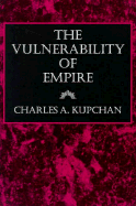 Vulnerability of Empire - Kupchan, Charles
